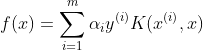f(x) = \sum\limits_{i = 1}^m {{\alpha _i}{y^{(i)}}} K({x^{(i)}},x) 